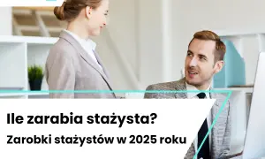 Ile za staż? Zarobki z UP i firm w 2025 poznaj stawki!